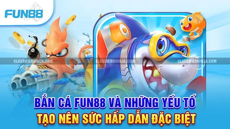 Bắn cá Fun 88 và những yếu tố tạo nên sức hấp dẫn đặc biệt