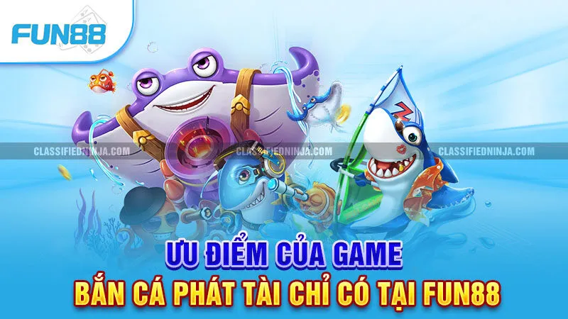 Ưu điểm của game bắn cá phát tài chỉ có tại Fun88
